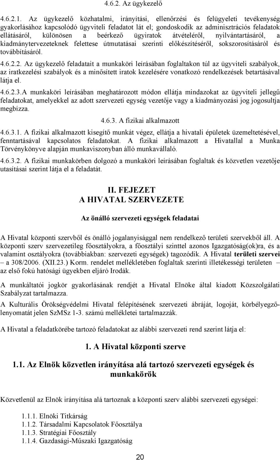 beérkező ügyiratok átvételéről, nyilvántartásáról, a kiadmánytervezeteknek felettese útmutatásai szerinti előkészítéséről, sokszorosításáról és továbbításáról. 4.6.2.