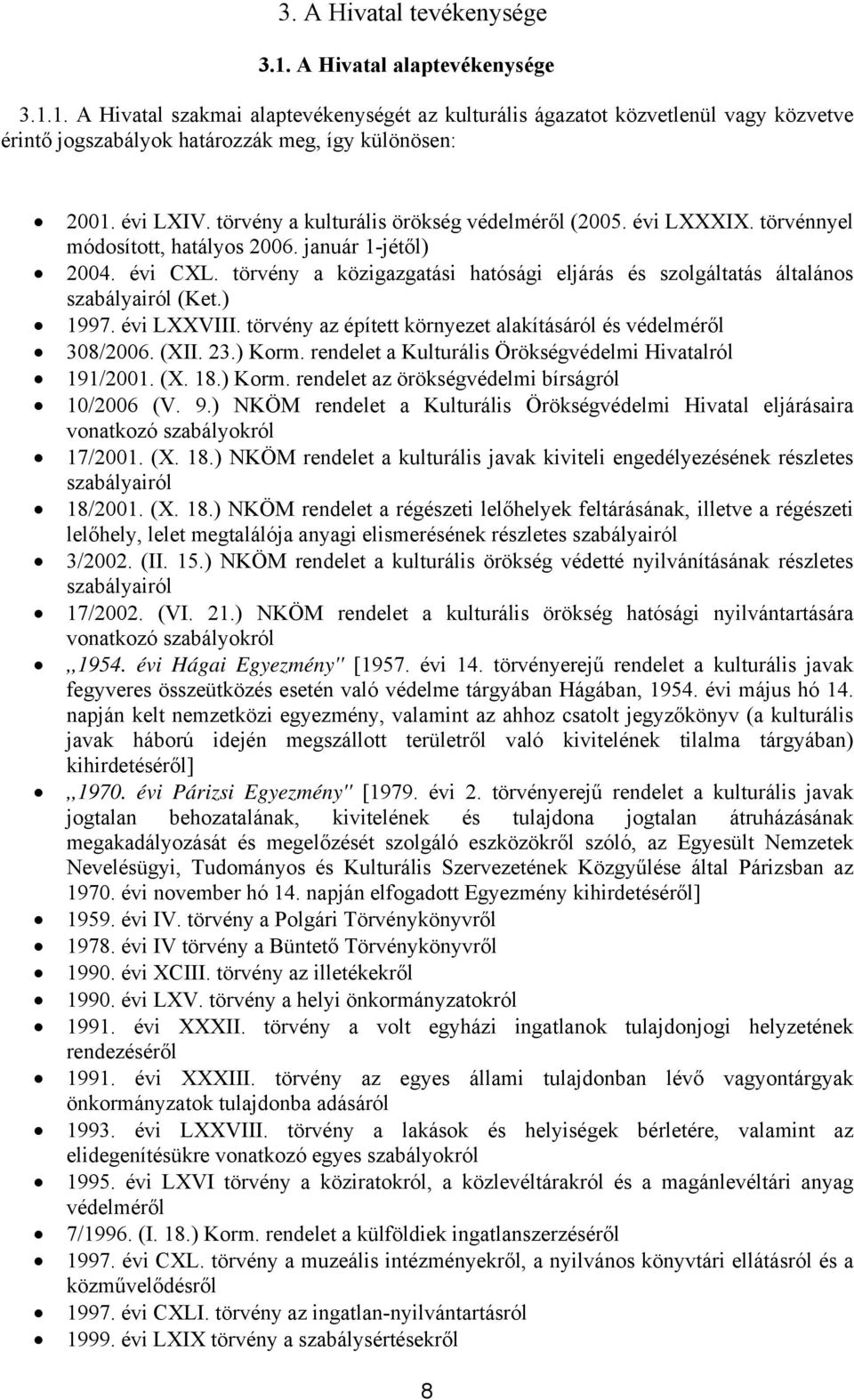 törvény a közigazgatási hatósági eljárás és szolgáltatás általános szabályairól (Ket.) 1997. évi LXXVIII. törvény az épített környezet alakításáról és védelméről 308/2006. (XII. 23.) Korm.