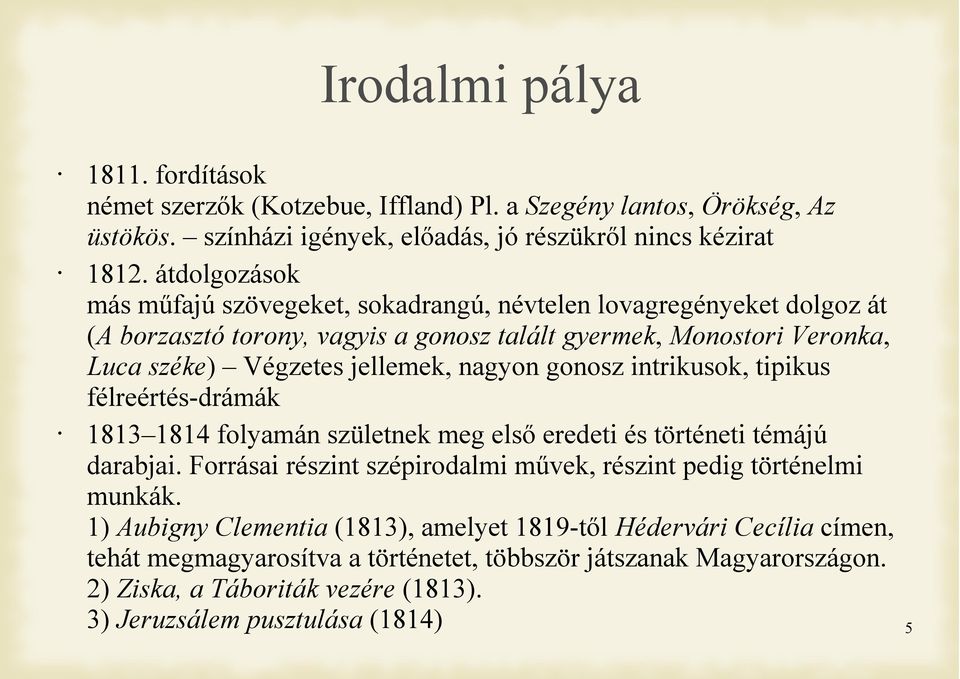 nagyon gonosz intrikusok, tipikus félreértés-drámák 1813 1814 folyamán születnek meg első eredeti és történeti témájú darabjai.