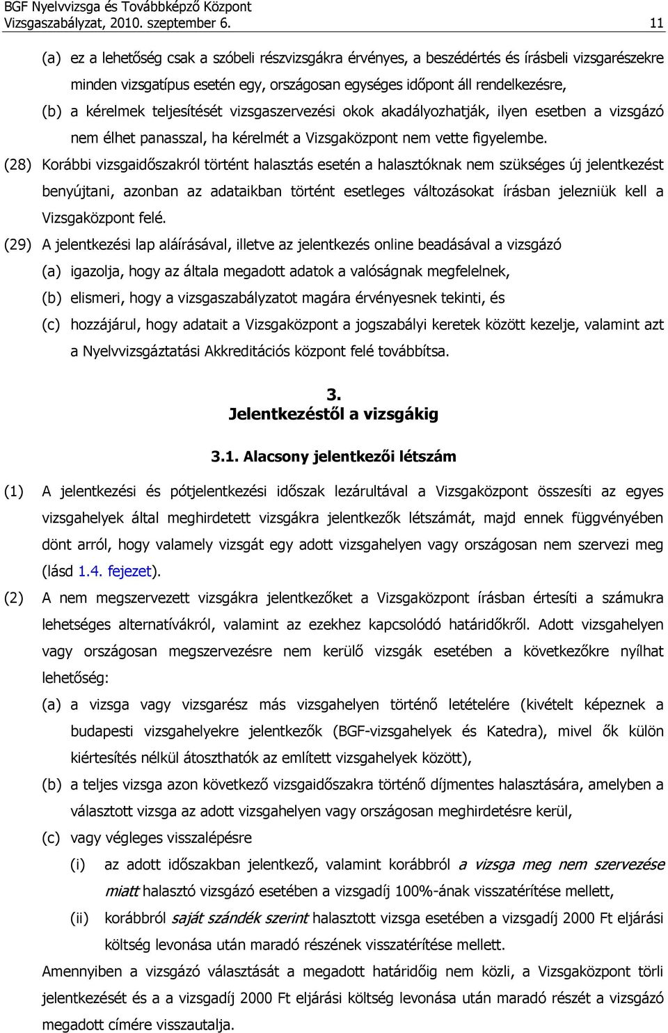 teljesítését vizsgaszervezési okok akadályozhatják, ilyen esetben a vizsgázó nem élhet panasszal, ha kérelmét a Vizsgaközpont nem vette figyelembe.