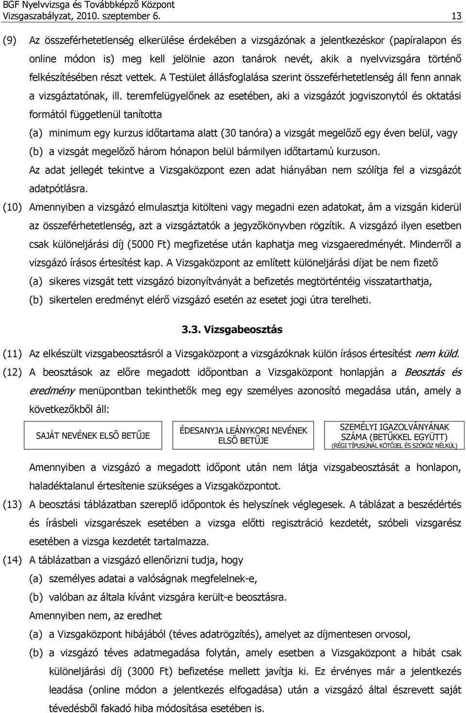 részt vettek. A Testület állásfoglalása szerint összeférhetetlenség áll fenn annak a vizsgáztatónak, ill.