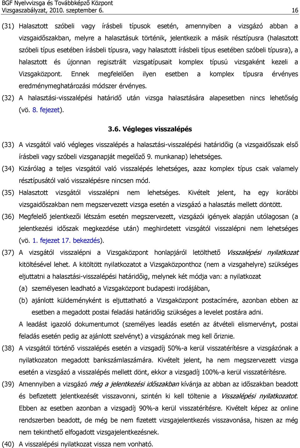 esetében írásbeli típusra, vagy halasztott írásbeli típus esetében szóbeli típusra), a halasztott és újonnan regisztrált vizsgatípusait komplex típusú vizsgaként kezeli a Vizsgaközpont.