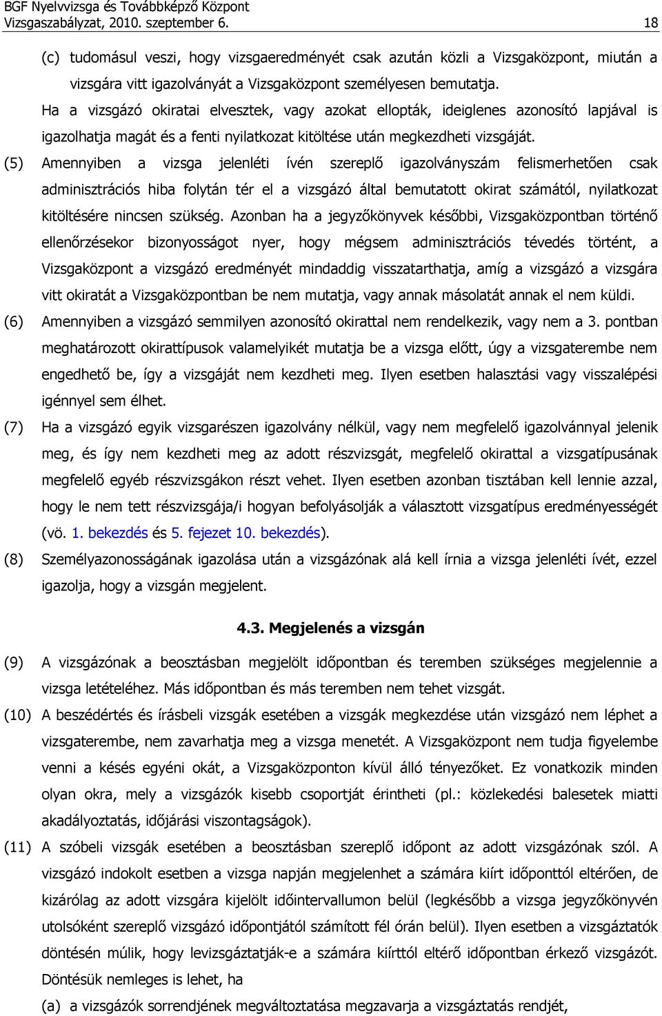 (5) Amennyiben a vizsga jelenléti ívén szereplő igazolványszám felismerhetően csak adminisztrációs hiba folytán tér el a vizsgázó által bemutatott okirat számától, nyilatkozat kitöltésére nincsen