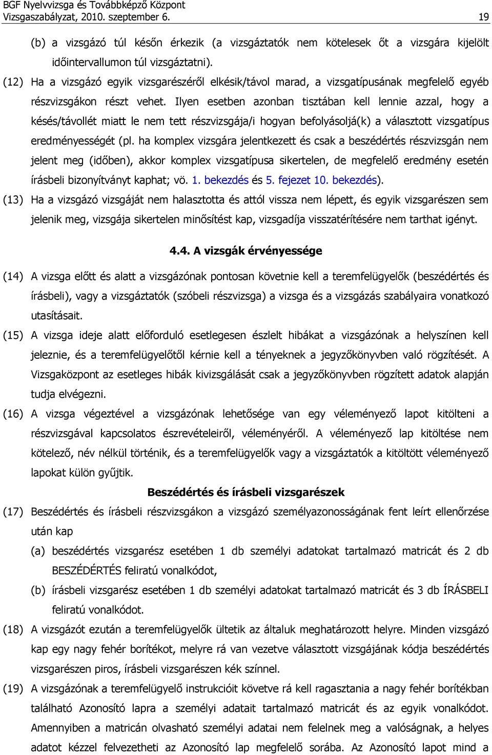 Ilyen esetben azonban tisztában kell lennie azzal, hogy a késés/távollét miatt le nem tett részvizsgája/i hogyan befolyásoljá(k) a választott vizsgatípus eredményességét (pl.