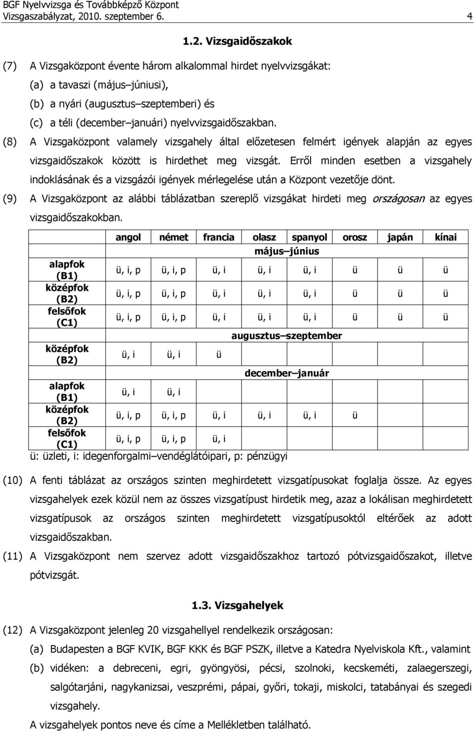 Vizsgaidőszakok (7) A Vizsgaközpont évente három alkalommal hirdet nyelvvizsgákat: (a) a tavaszi (május júniusi), (b) a nyári (augusztus szeptemberi) és (c) a téli (december januári)