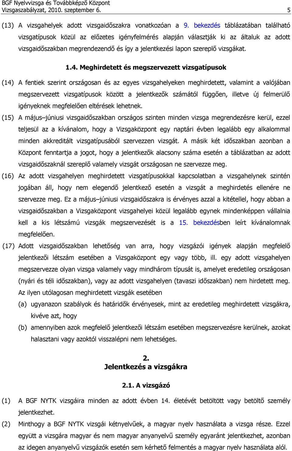 1.4. Meghirdetett és megszervezett vizsgatípusok (14) A fentiek szerint országosan és az egyes vizsgahelyeken meghirdetett, valamint a valójában megszervezett vizsgatípusok között a jelentkezők