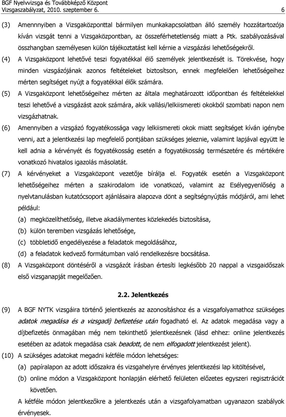 szabályozásával összhangban személyesen külön tájékoztatást kell kérnie a vizsgázási lehetőségekről. (4) A Vizsgaközpont lehetővé teszi fogyatékkal élő személyek jelentkezését is.