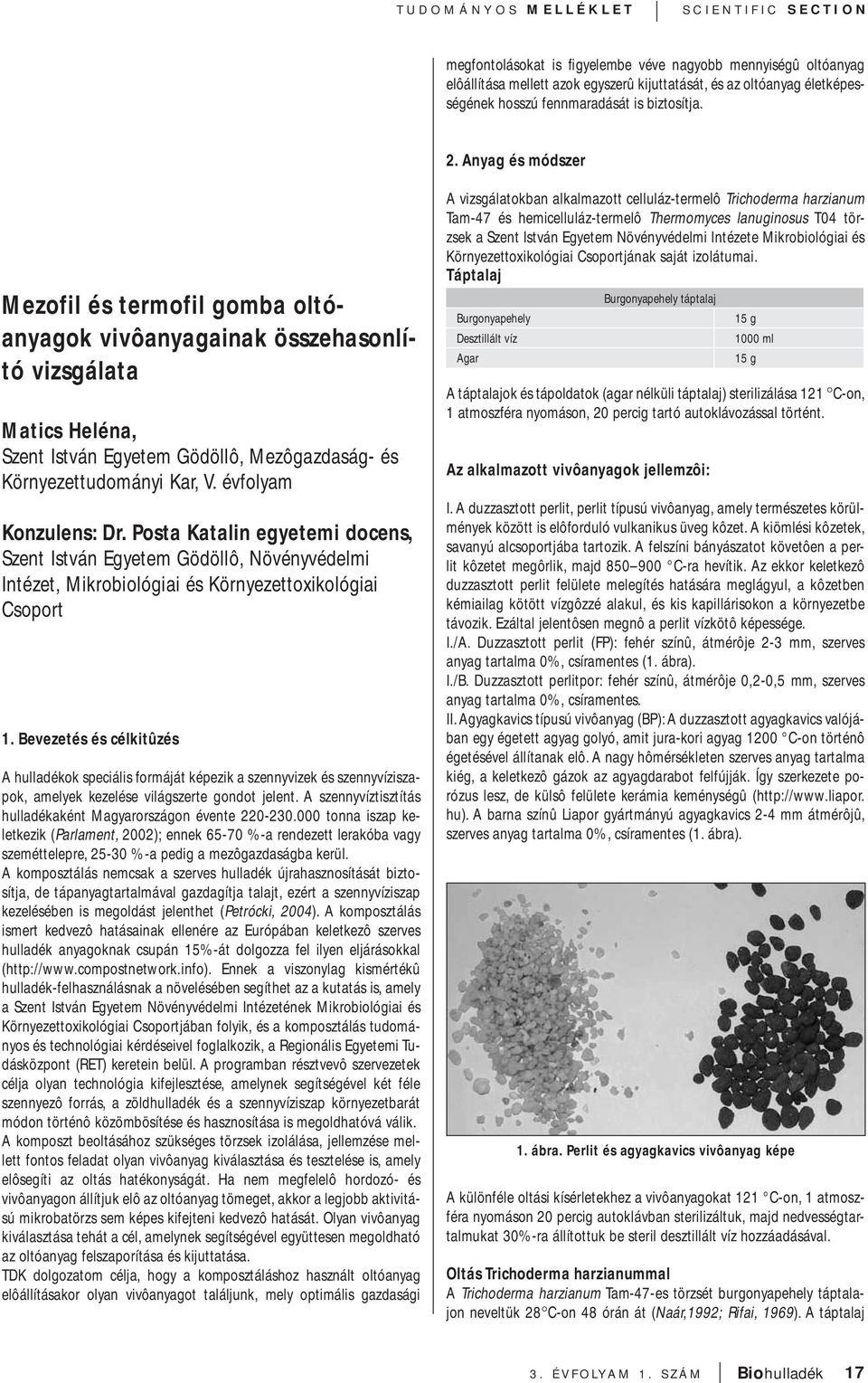 Anyag és módszer Mezofil és termofil gomba oltóanyagok vivôanyagainak összehasonlító vizsgálata Matics Heléna, Szent István Egyetem Gödöllô, Mezôgazdaság- és Környezettudományi Kar, V.