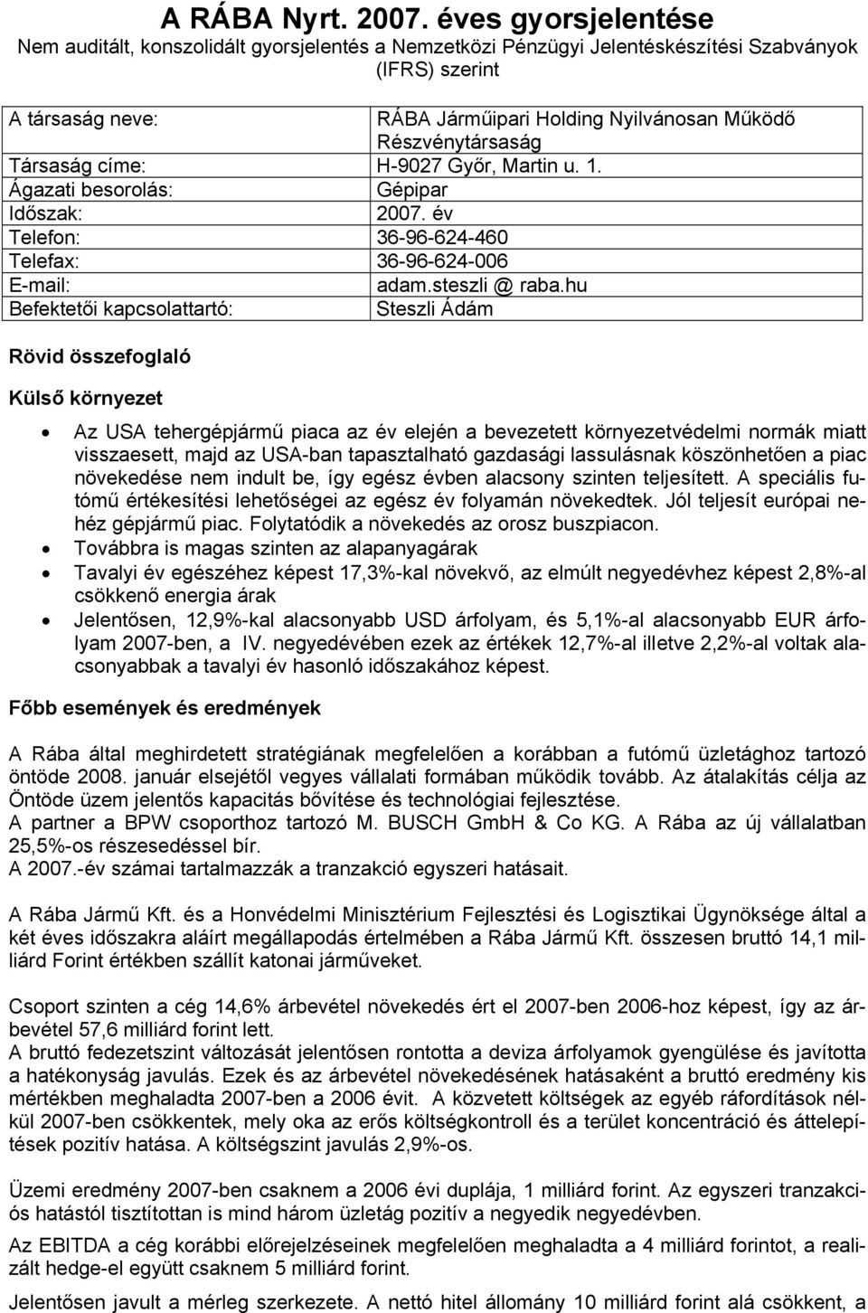 Részvénytársaság Társaság címe: H-9027 Győr, Martin u. 1. Ágazati besorolás: Gépipar Időszak: 2007. év Telefon: 36-96-624-460 Telefax: 36-96-624-006 E-mail: adam.steszli @ raba.