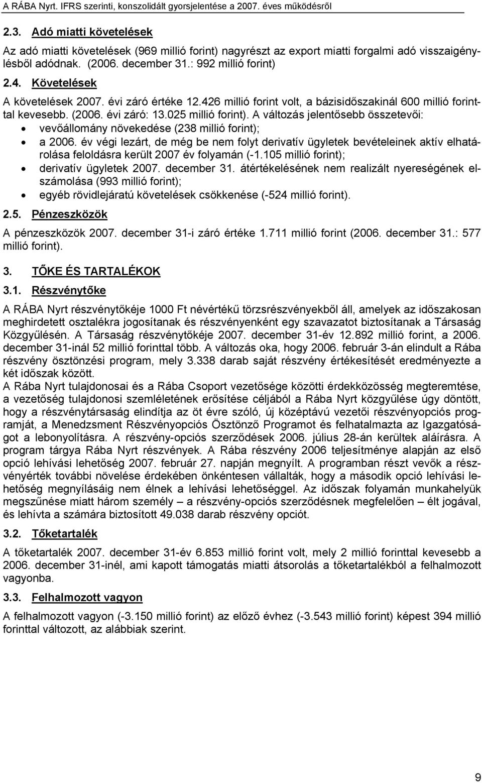 A változás jelentősebb összetevői: vevőállomány növekedése (238 millió forint); a 2006.