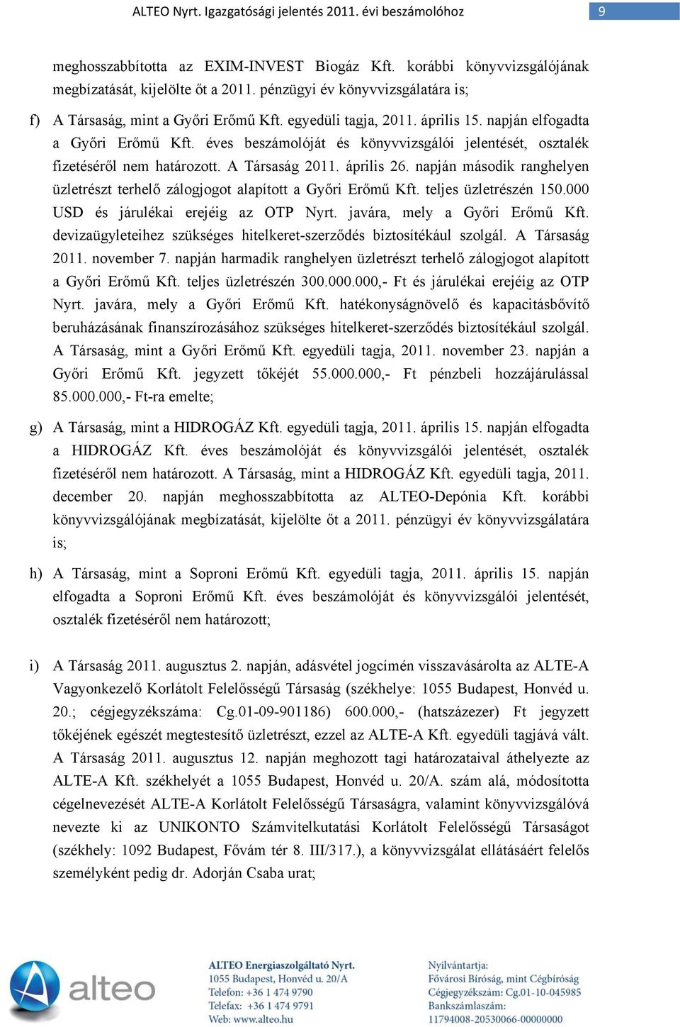 éves beszámolóját és könyvvizsgálói jelentését, osztalék fizetéséről nem határozott. A Társaság 2011. április 26. napján második ranghelyen üzletrészt terhelő zálogjogot alapított a Győri Erőmű Kft.