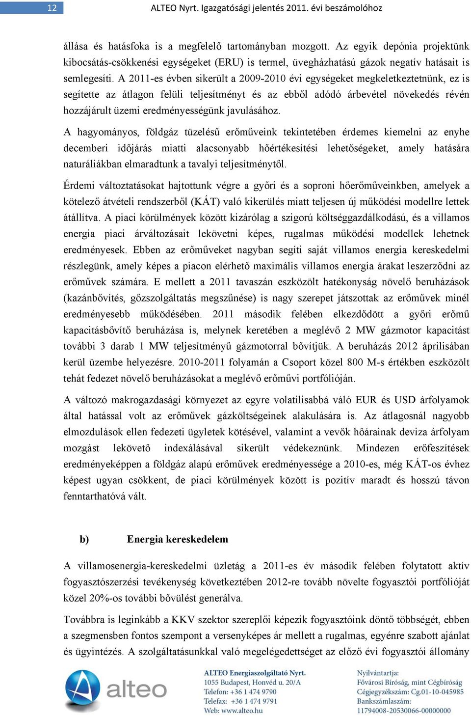 A 2011-es évben sikerült a 2009-2010 évi egységeket megkeletkeztetnünk, ez is segítette az átlagon felüli teljesítményt és az ebből adódó árbevétel növekedés révén hozzájárult üzemi eredményességünk