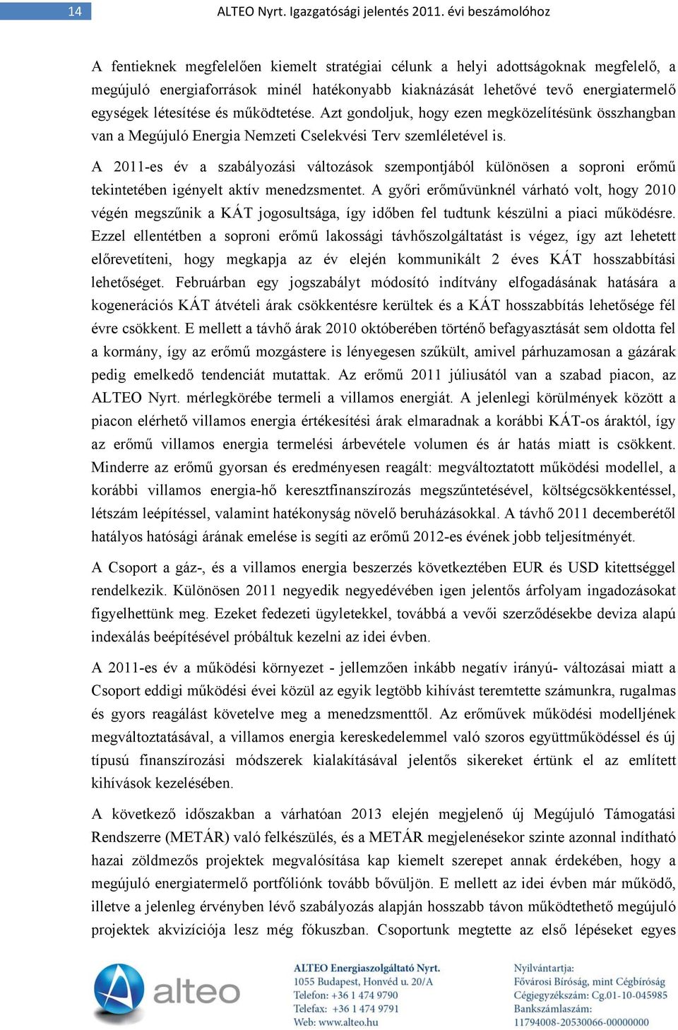 létesítése és működtetése. Azt gondoljuk, hogy ezen megközelítésünk összhangban van a Megújuló Energia Nemzeti Cselekvési Terv szemléletével is.