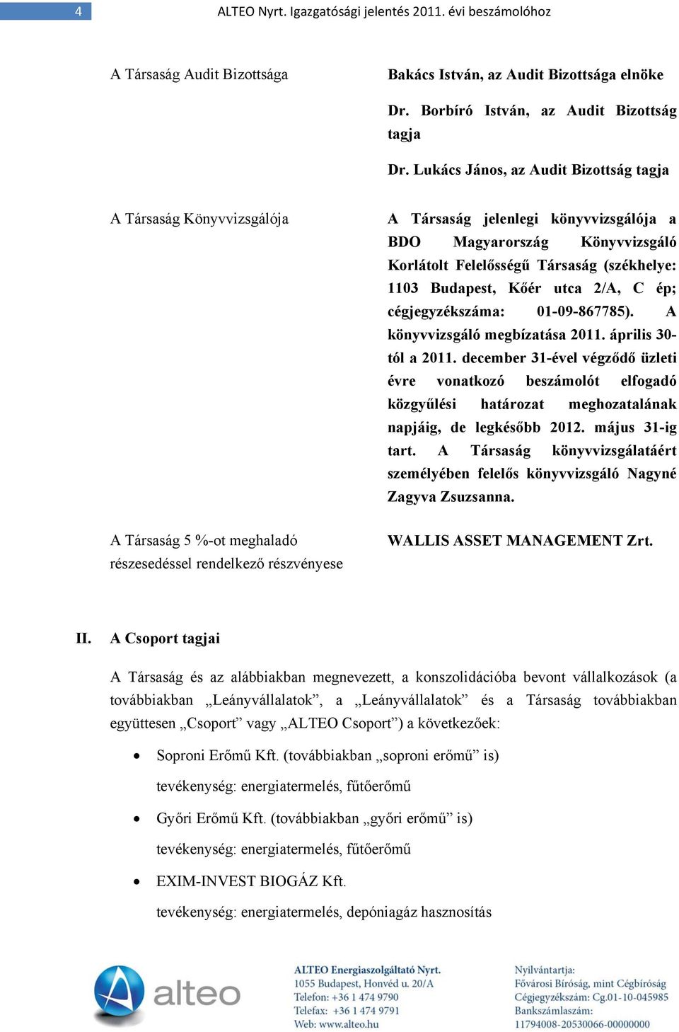 utca 2/A, C ép; cégjegyzékszáma: 01-09-867785). A könyvvizsgáló megbízatása 2011. április 30- tól a 2011.