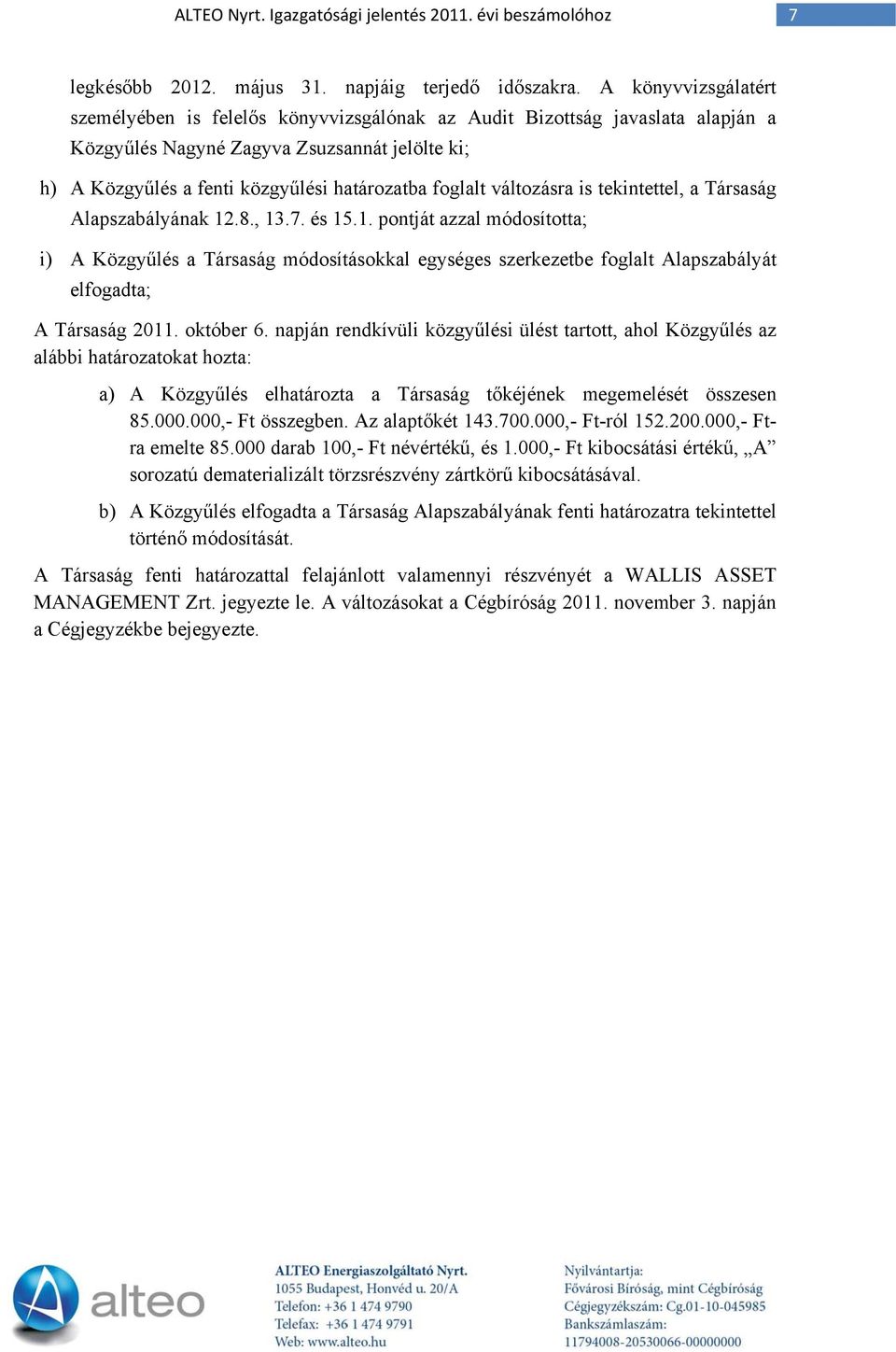 változásra is tekintettel, a Társaság Alapszabályának 12.8., 13.7. és 15.1. pontját azzal módosította; i) A Közgyűlés a Társaság módosításokkal egységes szerkezetbe foglalt Alapszabályát elfogadta; A Társaság 2011.