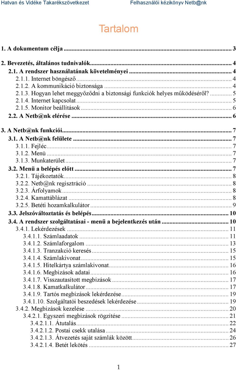 .. 7 3.2. Menü a belépés előtt... 7 3.2.1. Tájékoztatók... 8 3.2.2. Netb@nk regisztráció... 8 3.2.3. Árfolyamok... 8 3.2.4. Kamattáblázat... 8 3.2.5. Betéti hozamkalkulátor... 9 3.3. Jelszóváltoztatás és belépés.