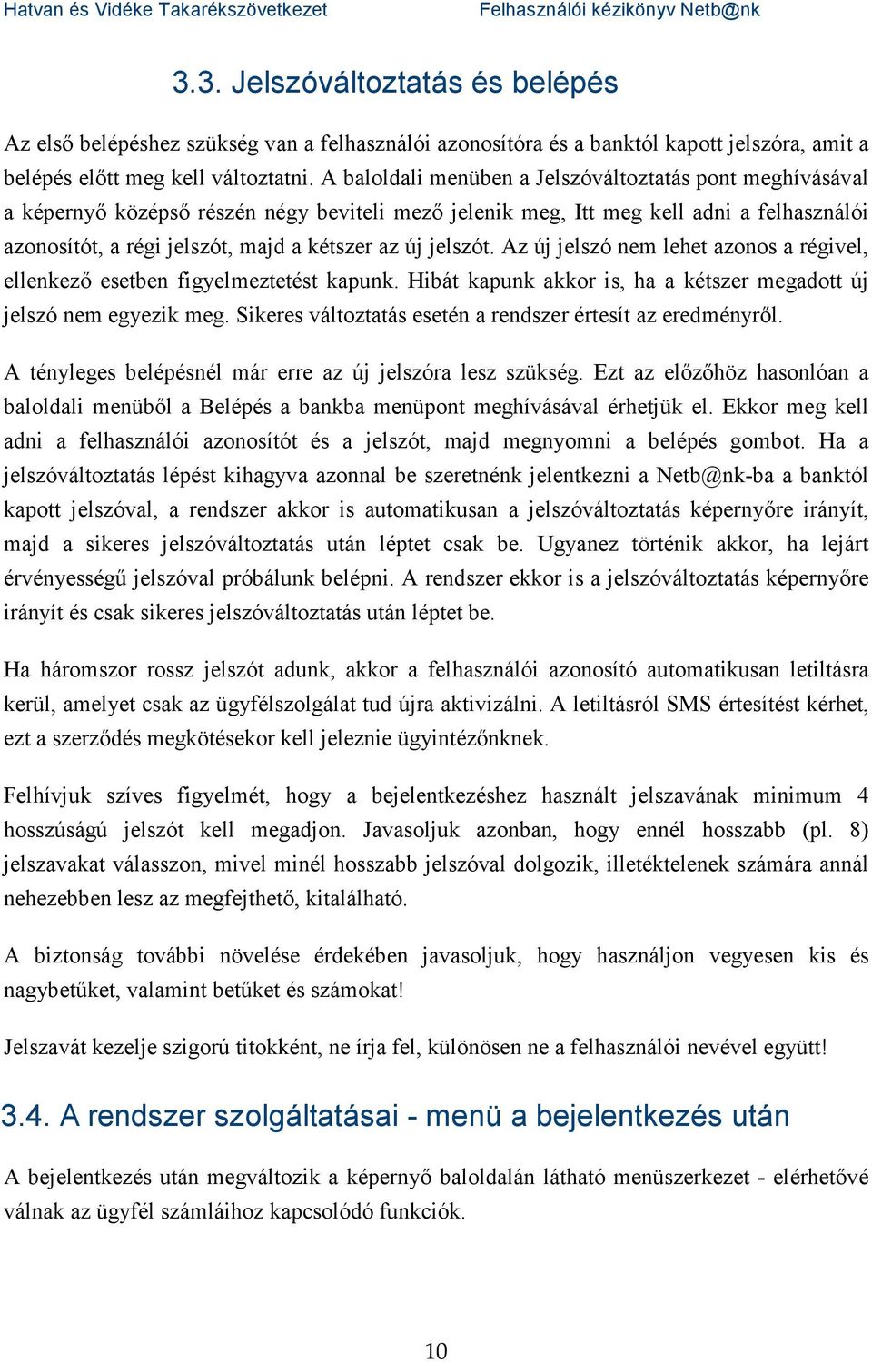 jelszót. Az új jelszó nem lehet azonos a régivel, ellenkező esetben figyelmeztetést kapunk. Hibát kapunk akkor is, ha a kétszer megadott új jelszó nem egyezik meg.