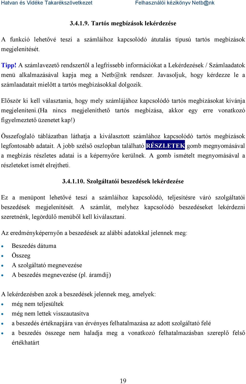 Javasoljuk, hogy kérdezze le a számlaadatait mielőtt a tartós megbízásokkal dolgozik. Először ki kell választania, hogy mely számlájához kapcsolódó tartós megbízásokat kívánja megjeleníteni.