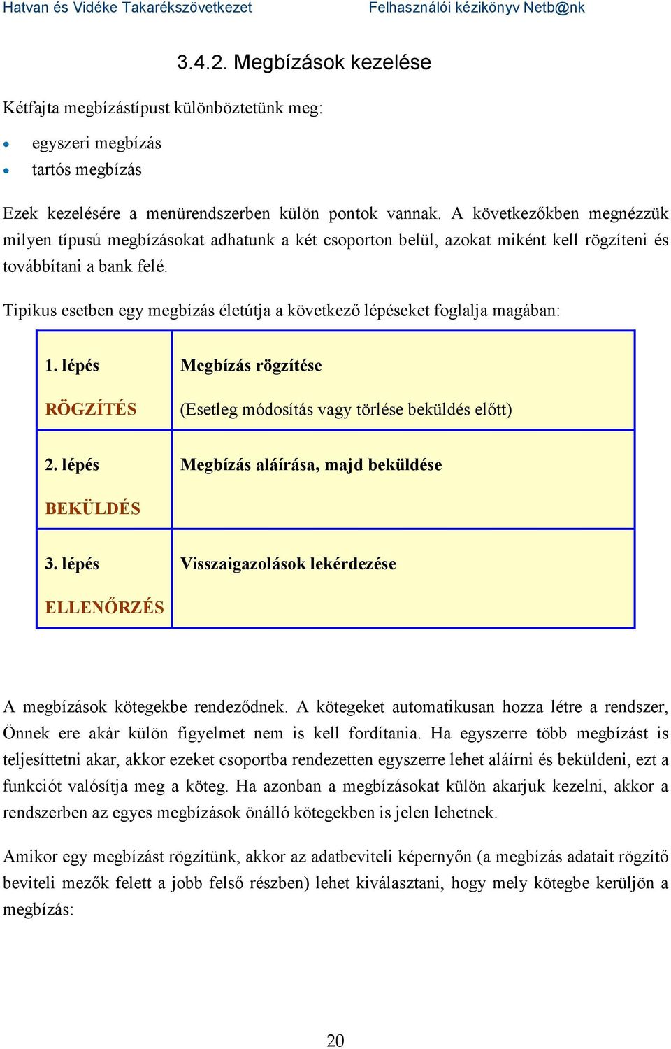 Tipikus esetben egy megbízás életútja a következő lépéseket foglalja magában: 1. lépés RÖGZÍTÉS Megbízás rögzítése (Esetleg módosítás vagy törlése beküldés előtt) 2.