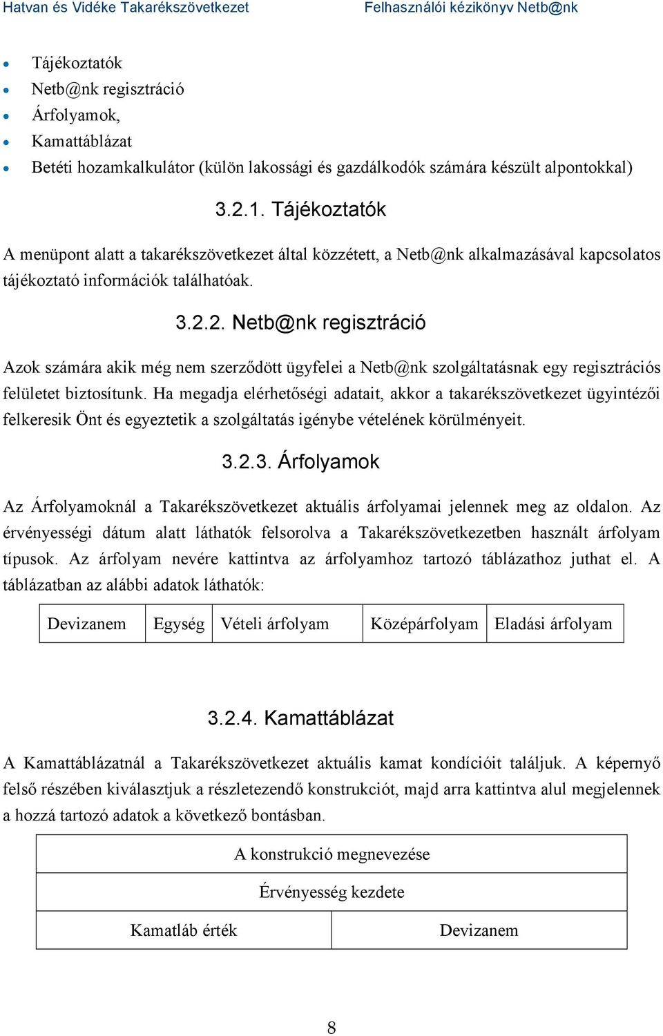 2. Netb@nk regisztráció Azok számára akik még nem szerződött ügyfelei a Netb@nk szolgáltatásnak egy regisztrációs felületet biztosítunk.