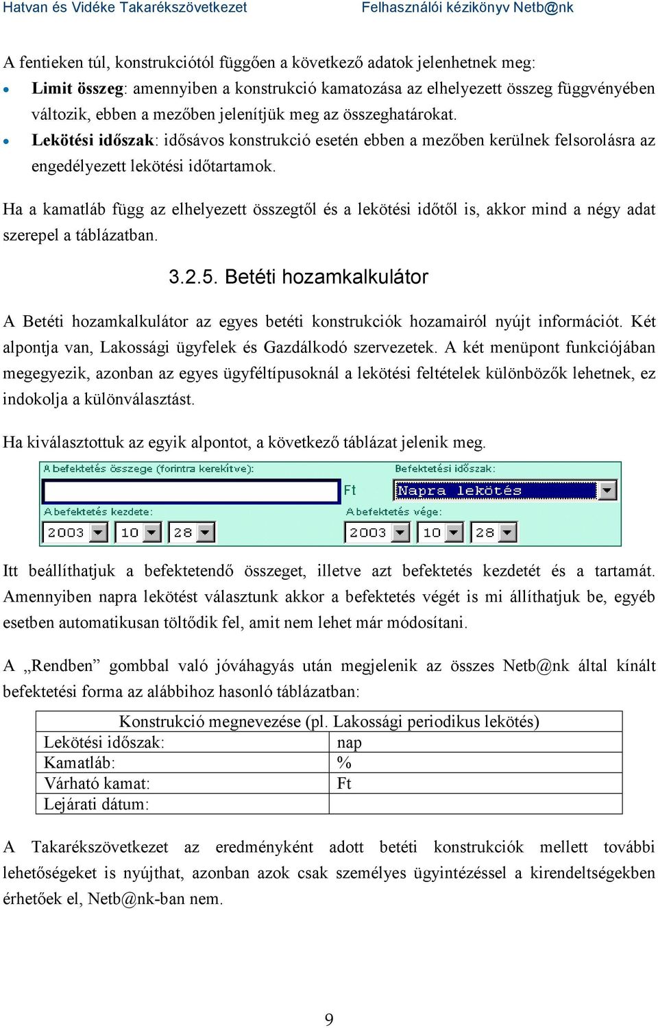 Ha a kamatláb függ az elhelyezett összegtől és a lekötési időtől is, akkor mind a négy adat szerepel a táblázatban. 3.2.5.