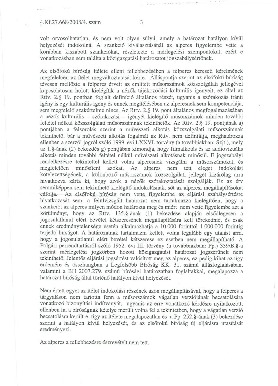 jogszabálysértonek. Az elsofokú bíróság ítélete elleni fellebbezésében a felperes kereseti kérelmének megfeleloen az ítélet megváltoztatását kérte.