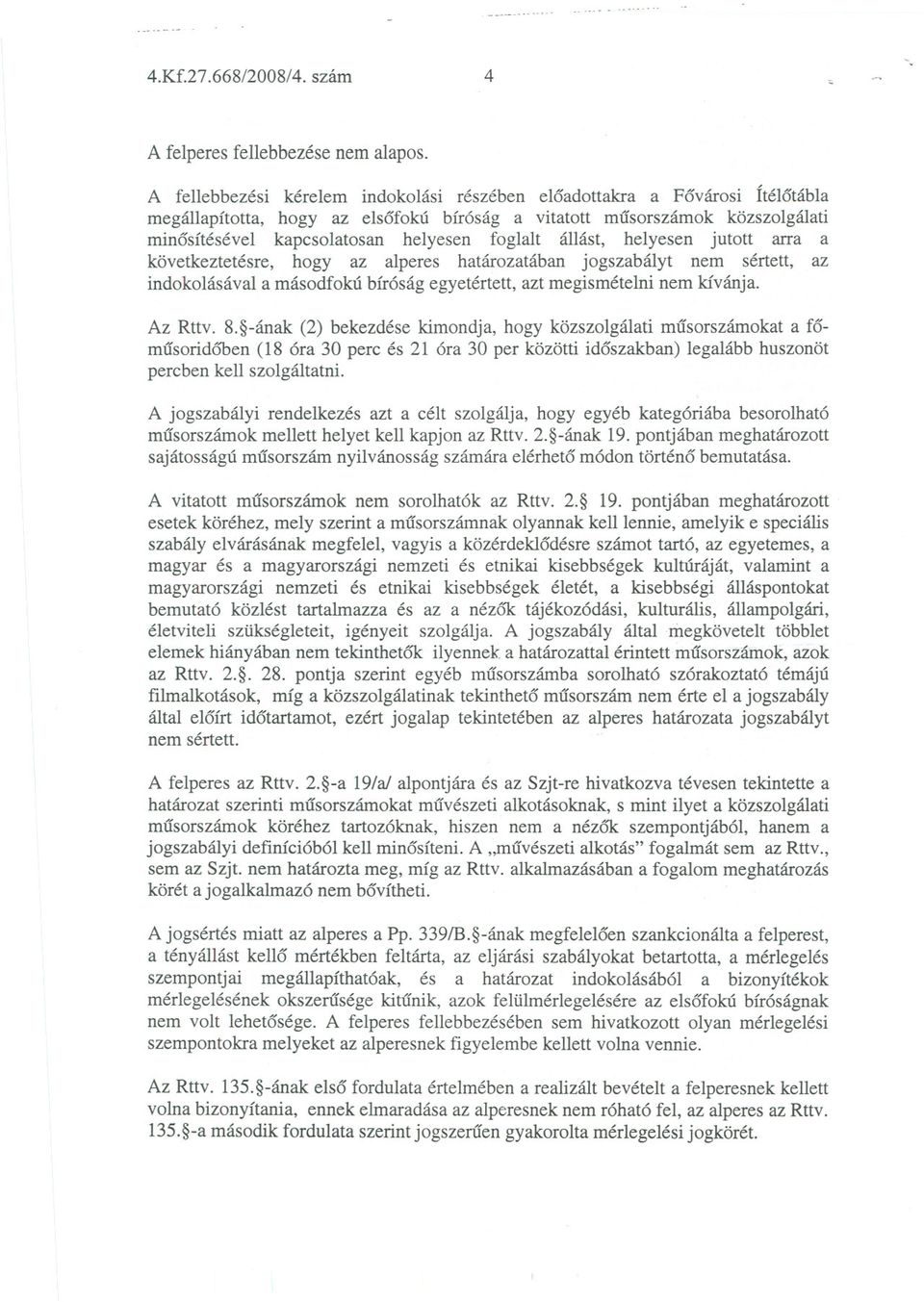 foglalt állást, helyesen jutott arra a következtetésre, hogy az alperes határozatában jogszabályt nem sértett, az indokolásával a másodfokú bíróság egyetértett, azt megismételni nem kívánja. Az Rttv.