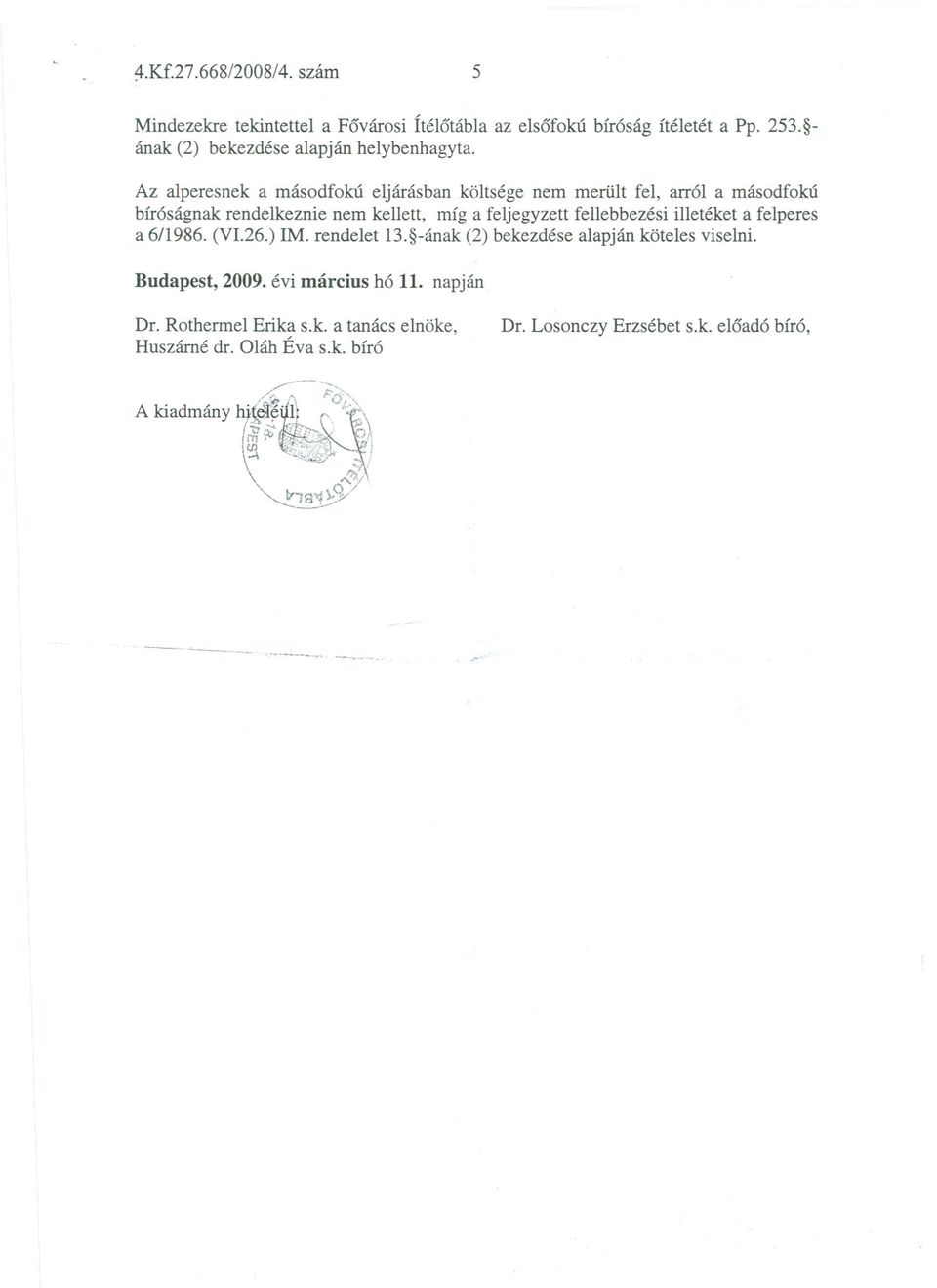 6/1986. (VI.26.) IM. rendelet 13. -ának (2) bekezdése alapján köteles viselni. Budapest, 2009. évi március hó 11. napján Dr. Rothermel Erika s.k. a tanács elnöke, Huszárné dr.