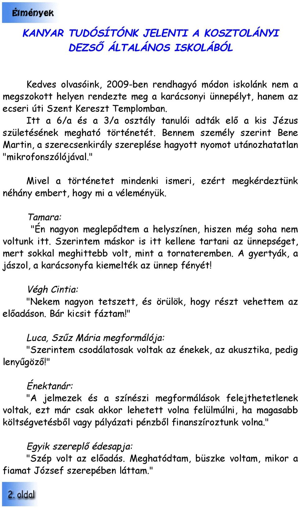 Bennem személy szerint Bene Martin, a szerecsenkirály szereplése hagyott nyomot utánozhatatlan "mikrofonszólójával.