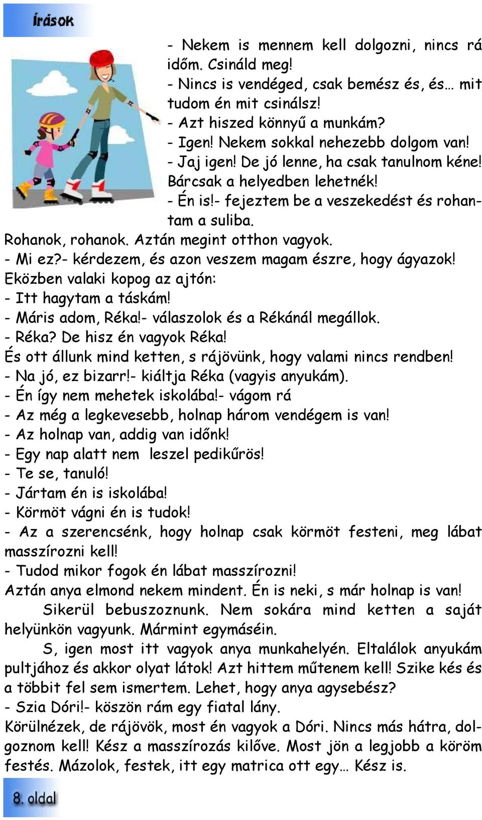 - kérdezem, és azon veszem magam észre, hogy ágyazok! Eközben valaki kopog az ajtón: - Itt hagytam a táskám! - Máris adom, Réka!- válaszolok és a Rékánál megállok. - Réka? De hisz én vagyok Réka!