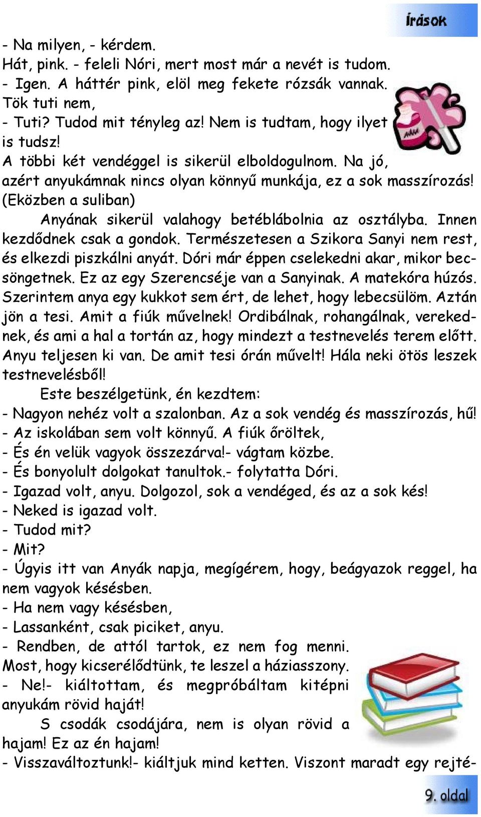 (Eközben a suliban) Anyának sikerül valahogy betéblábolnia az osztályba. Innen kezdõdnek csak a gondok. Természetesen a Szikora Sanyi nem rest, és elkezdi piszkálni anyát.