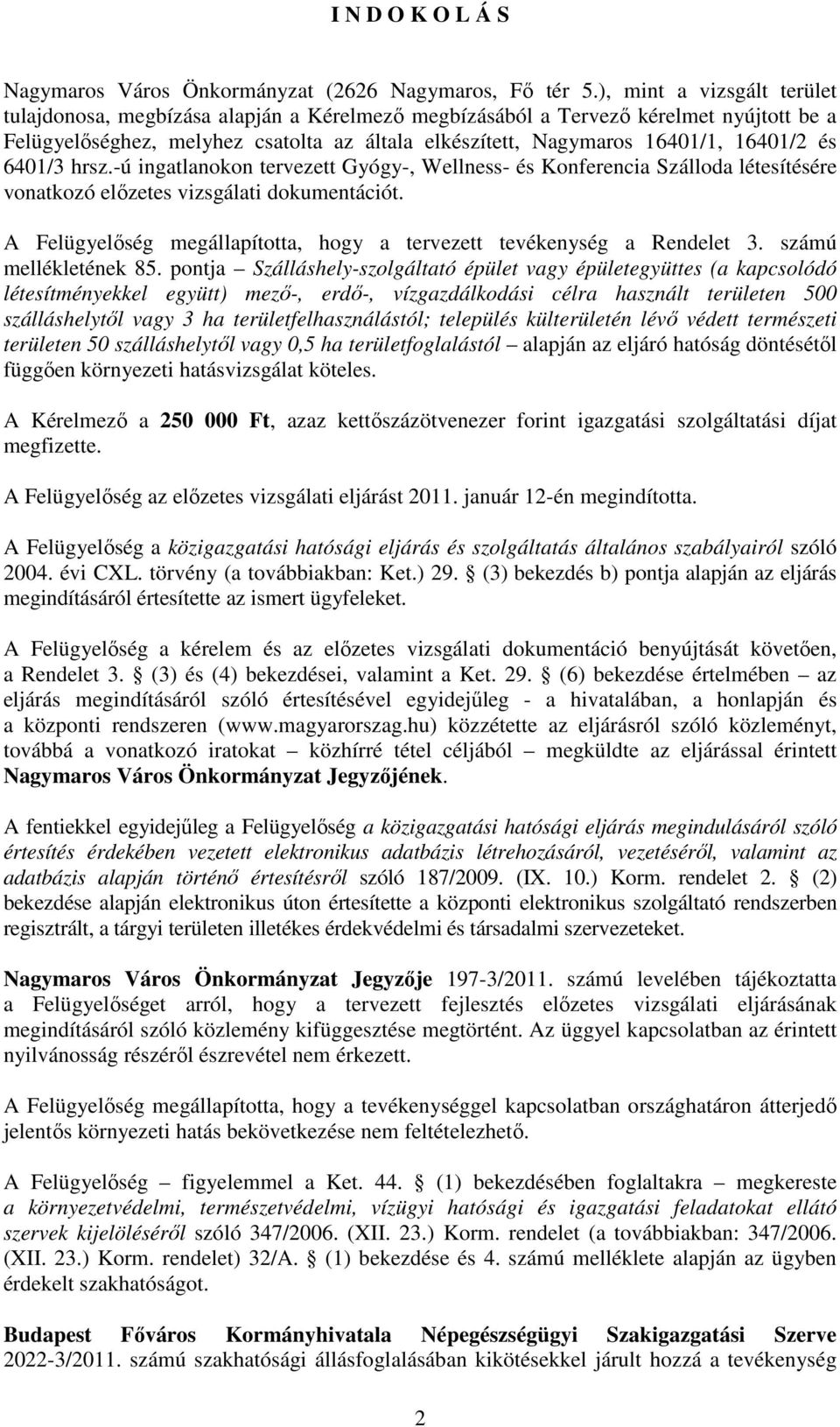 és 6401/3 hrsz.-ú ingatlanokon tervezett Gyógy-, Wellness- és Konferencia Szálloda létesítésére vonatkozó előzetes vizsgálati dokumentációt.