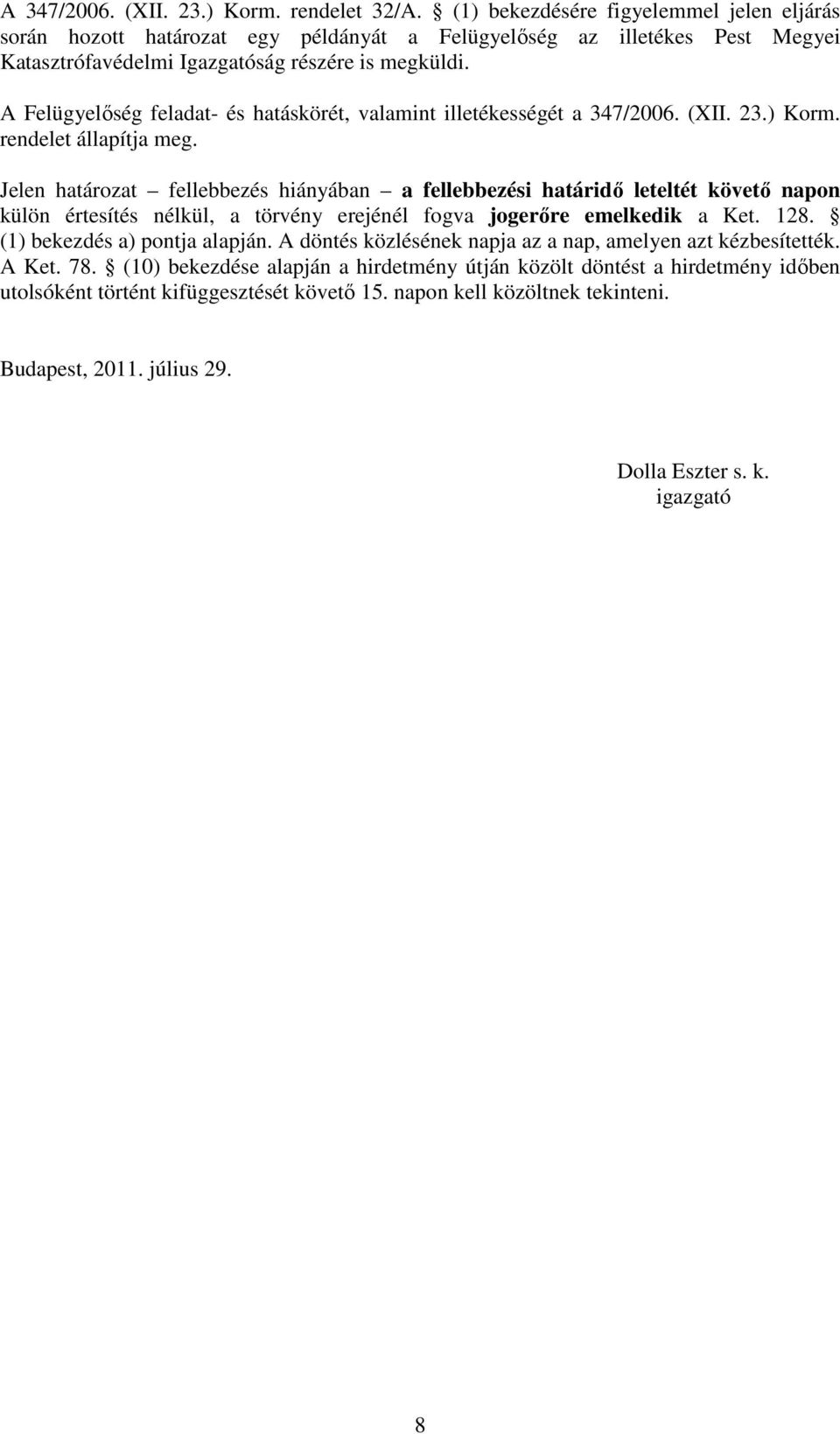 A Felügyelőség feladat- és hatáskörét, valamint illetékességét a 347/2006. (XII. 23.) Korm. rendelet állapítja meg.