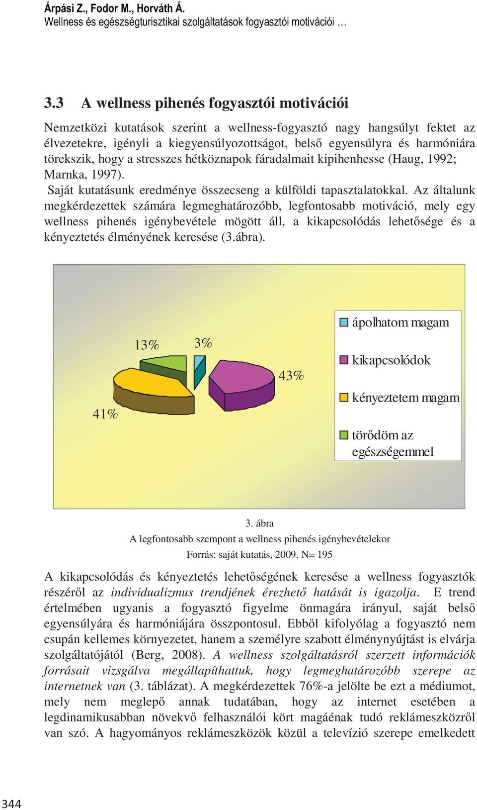 törekszik, hogy a stresszes hétköznapok fáradalmait kipihenhesse (Haug, 1992; Marnka, 1997). Saját kutatásunk eredménye összecseng a külföldi tapasztalatokkal.