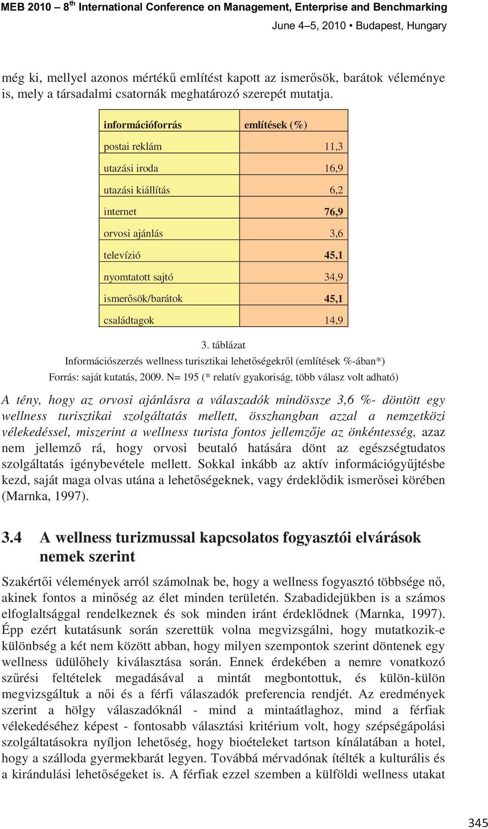 információforrás említések (%) postai reklám 11,3 utazási iroda 16,9 utazási kiállítás 6,2 internet 76,9 orvosi ajánlás 3,6 televízió 45,1 nyomtatott sajtó 34,9 ismer sök/barátok 45,1 családtagok