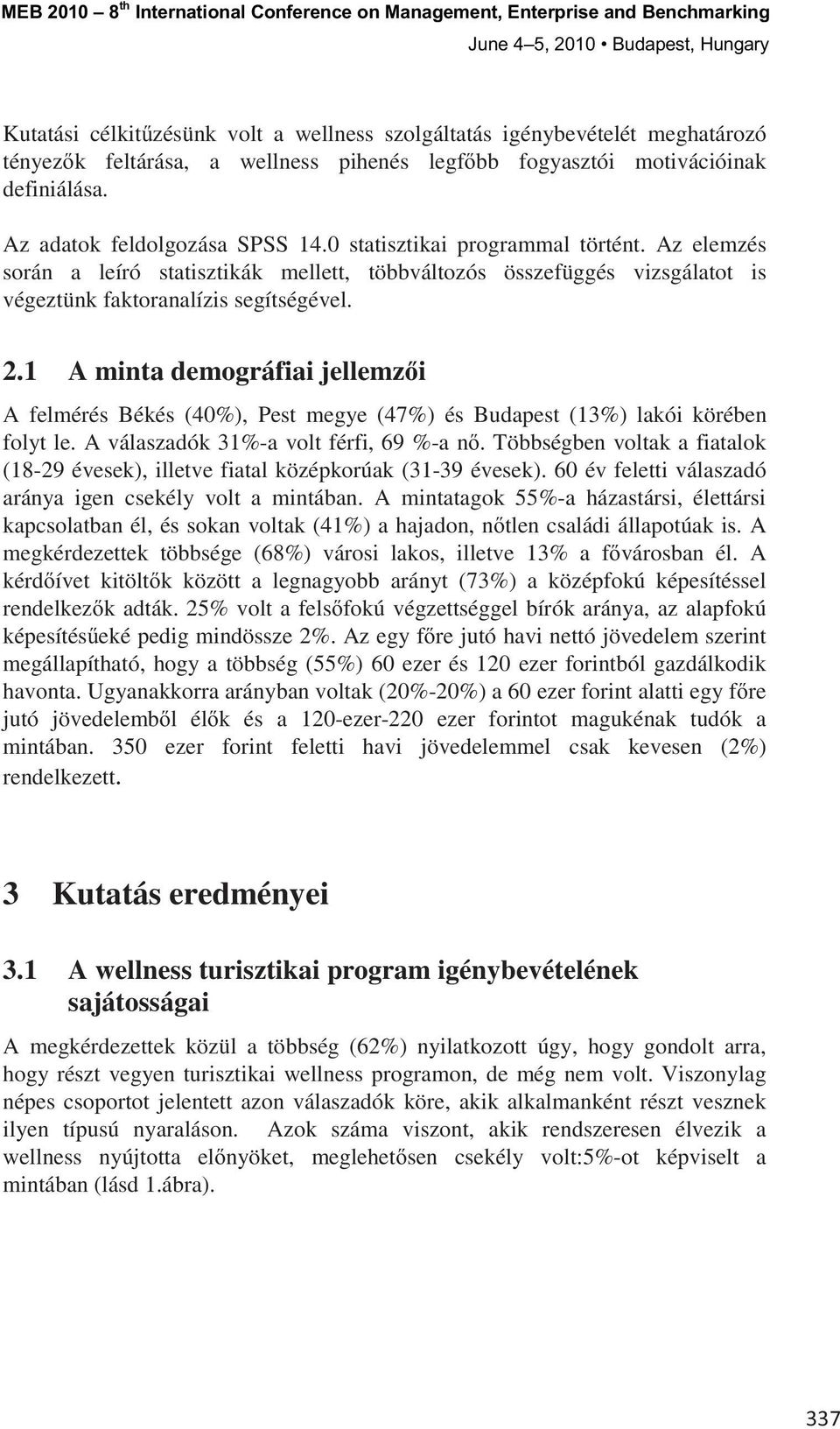 Az elemzés során a leíró statisztikák mellett, többváltozós összefüggés vizsgálatot is végeztünk faktoranalízis segítségével. 2.