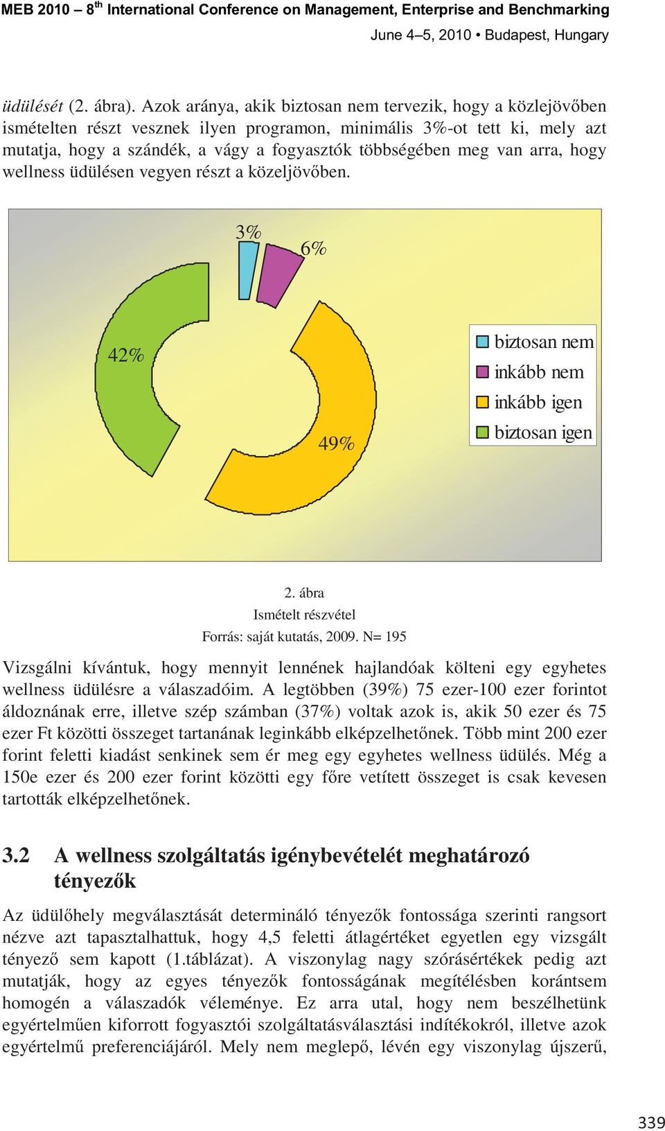 van arra, hogy wellness üdülésen vegyen részt a közeljöv ben. 3% 6% 42% 49% biztosan nem inkább nem inkább igen biztosan igen 2. ábra Ismételt részvétel Forrás: saját kutatás, 2009.