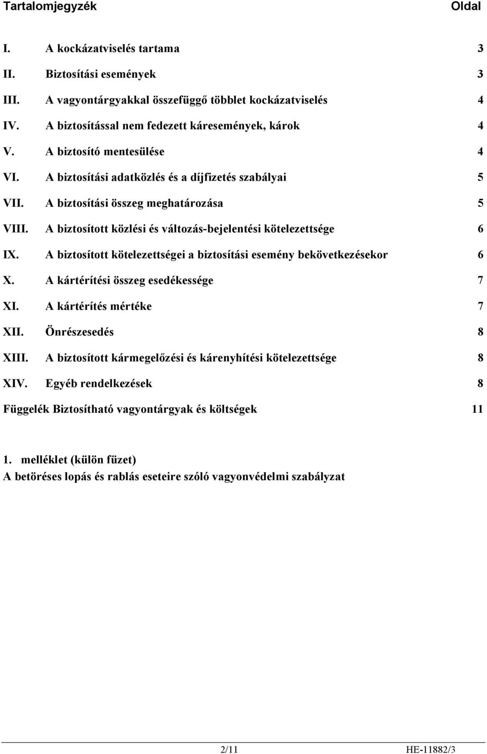 A biztosított kötelezettségei a biztosítási esemény bekövetkezésekor 6 X. A kártérítési összeg esedékessége 7 XI. A kártérítés mértéke 7 XII. Önrészesedés 8 XIII.