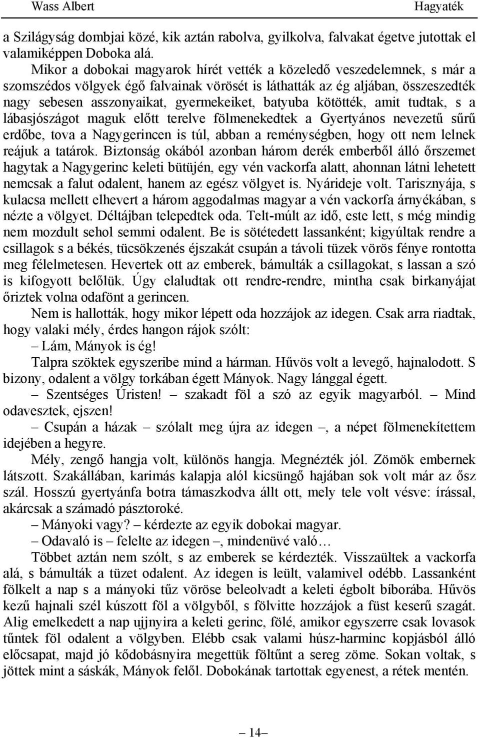 batyuba kötötték, amit tudtak, s a lábasjószágot maguk előtt terelve fölmenekedtek a Gyertyános nevezetű sűrű erdőbe, tova a Nagygerincen is túl, abban a reménységben, hogy ott nem lelnek reájuk a