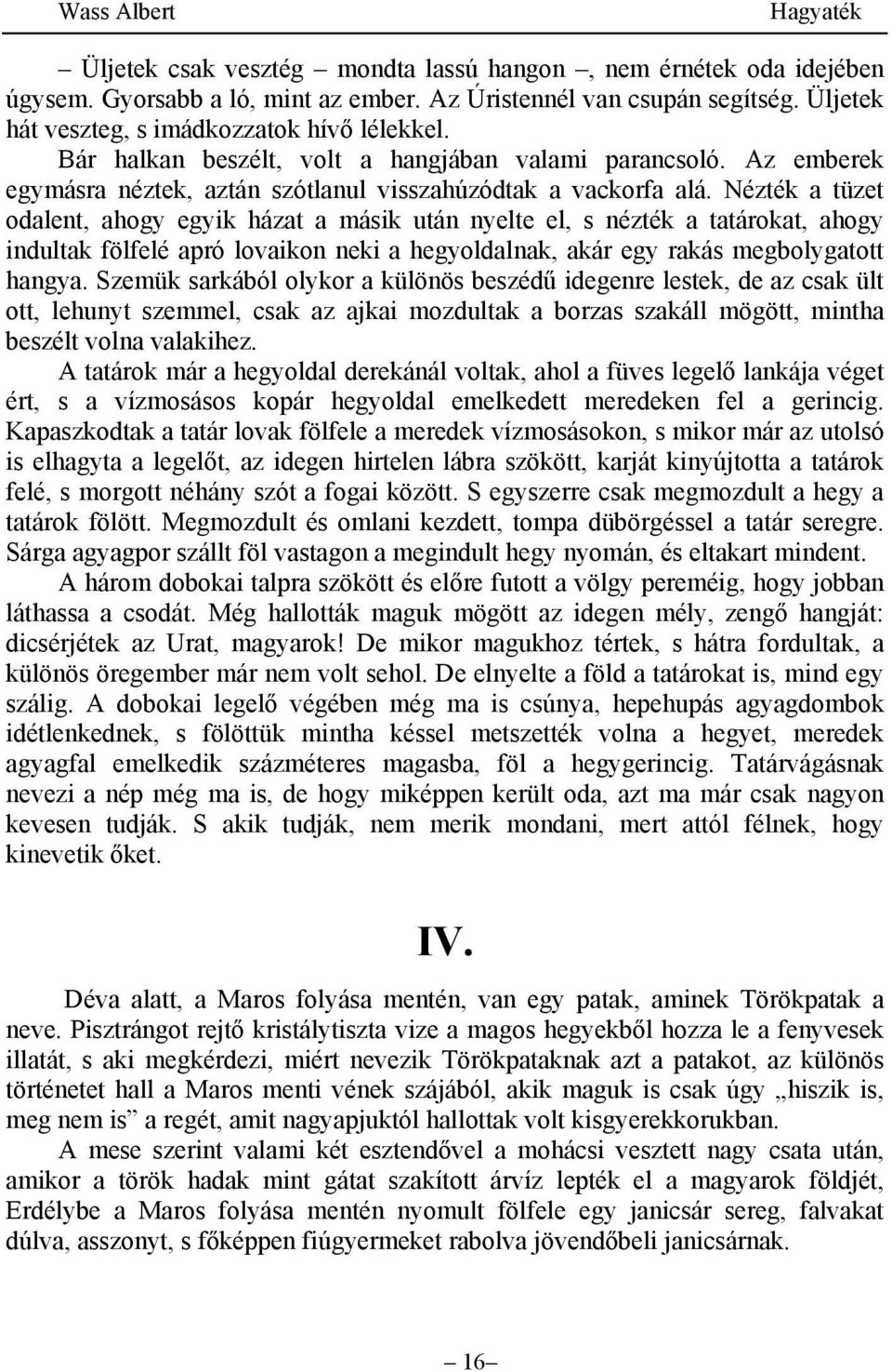 Nézték a tüzet odalent, ahogy egyik házat a másik után nyelte el, s nézték a tatárokat, ahogy indultak fölfelé apró lovaikon neki a hegyoldalnak, akár egy rakás megbolygatott hangya.