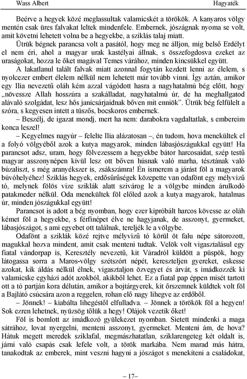 Ütrük bégnek parancsa volt a pasától, hogy meg ne álljon, míg belső Erdélyt el nem éri, ahol a magyar urak kastélyai állnak, s összefogdosva ezeket az uraságokat, hozza le őket magával Temes várához,