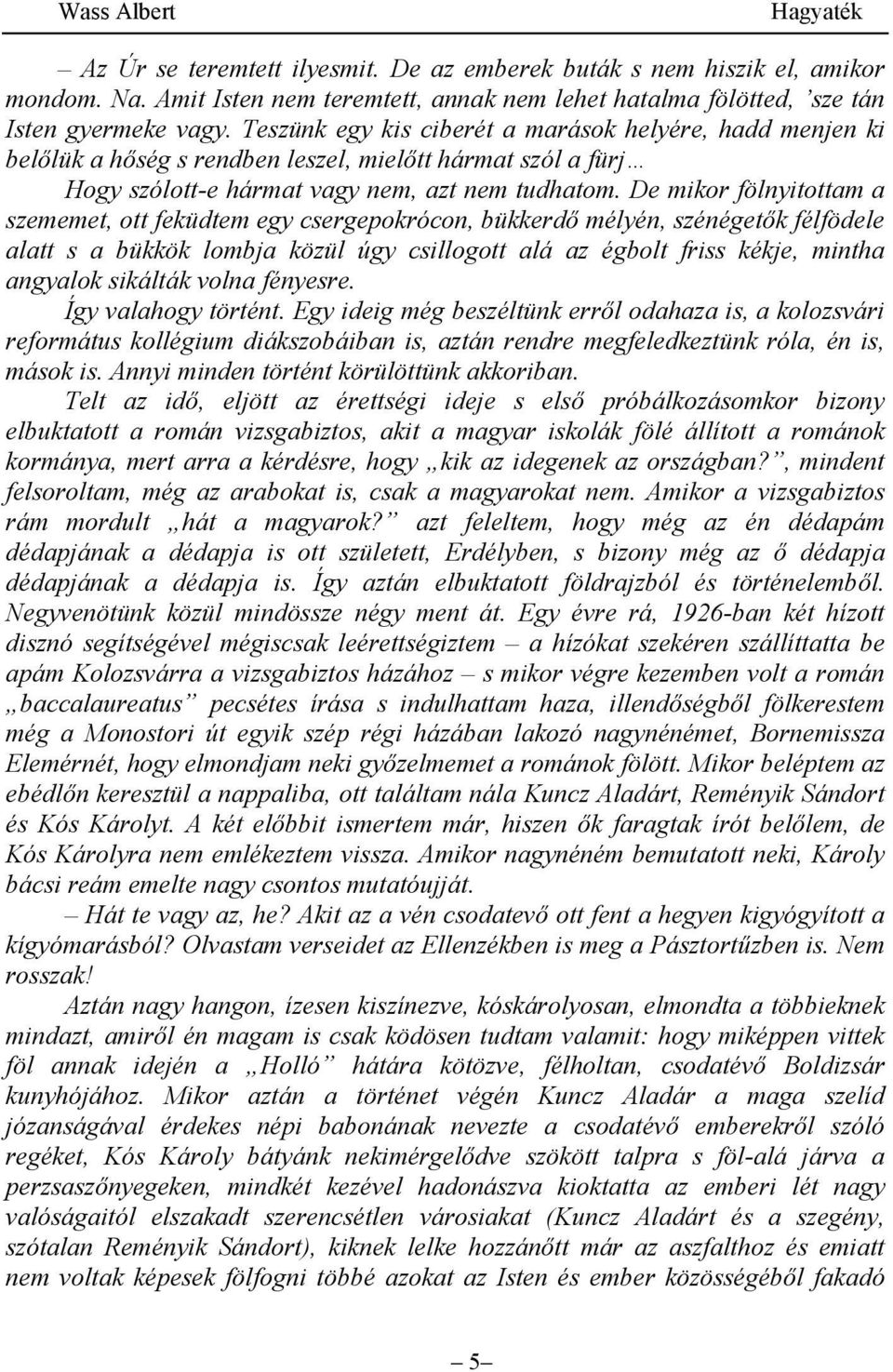 De mikor fölnyitottam a szememet, ott feküdtem egy csergepokrócon, bükkerdő mélyén, szénégetők félfödele alatt s a bükkök lombja közül úgy csillogott alá az égbolt friss kékje, mintha angyalok