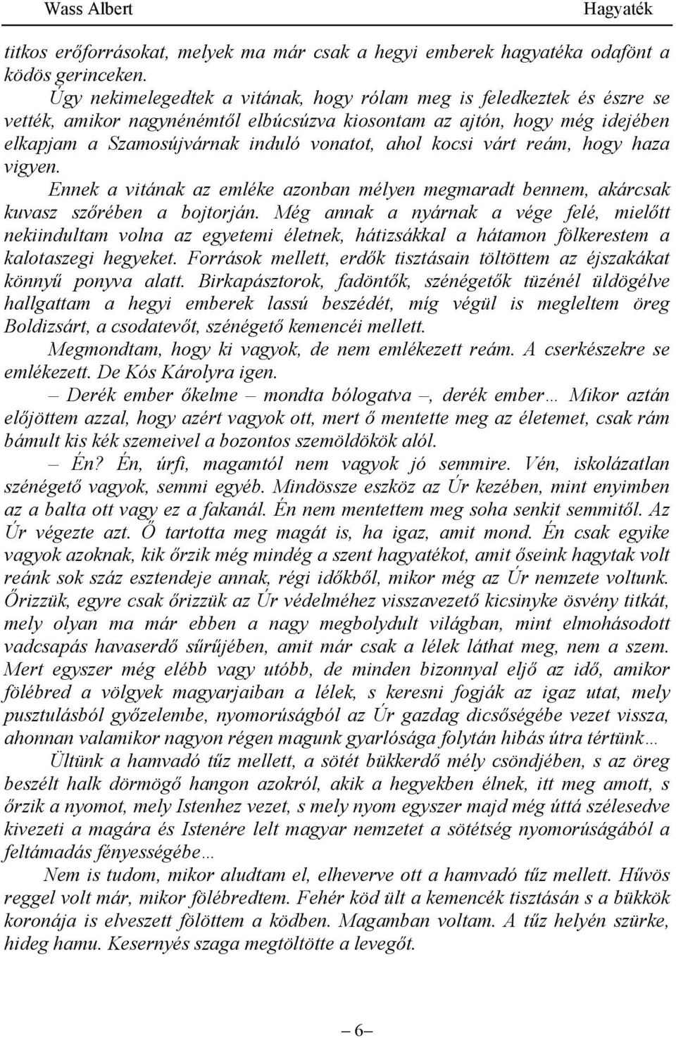 kocsi várt reám, hogy haza vigyen. Ennek a vitának az emléke azonban mélyen megmaradt bennem, akárcsak kuvasz szőrében a bojtorján.