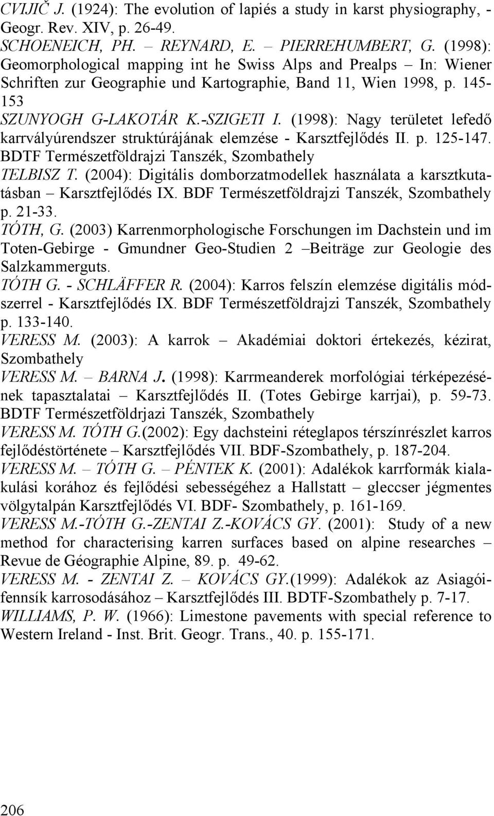 (1998): Nagy területet lefedő karrvályúrendszer struktúrájának elemzése - Karsztfejlődés II. p. 125-147. BDTF Természetföldrajzi Tanszék, Szombathely TELBISZ T.