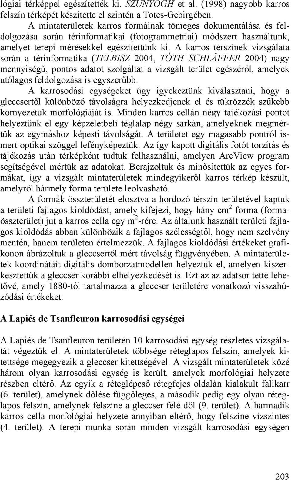 A karros térszínek vizsgálata során a térinformatika (TELBISZ 2004, TÓTH SCHLÄFFER 2004) nagy mennyiségű, pontos adatot szolgáltat a vizsgált terület egészéről, amelyek utólagos feldolgozása is