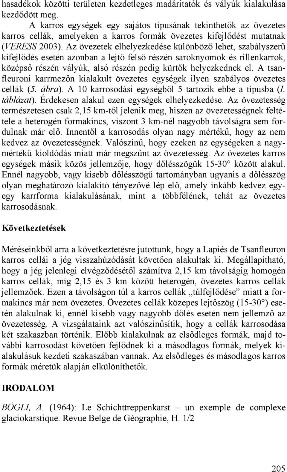 Az övezetek elhelyezkedése különböző lehet, szabályszerű kifejlődés esetén azonban a lejtő felső részén saroknyomok és rillenkarrok, középső részén vályúk, alsó részén pedig kürtők helyezkednek el.