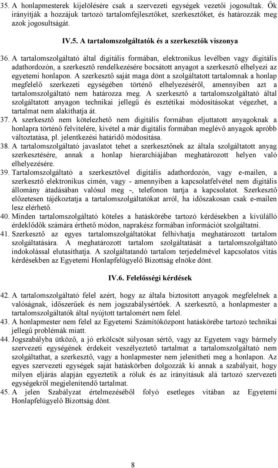 A szerkesztő saját maga dönt a szolgáltatott tartalomnak a honlap megfelelő szerkezeti egységében történő elhelyezéséről, amennyiben azt a tartalomszolgáltató nem határozza meg.