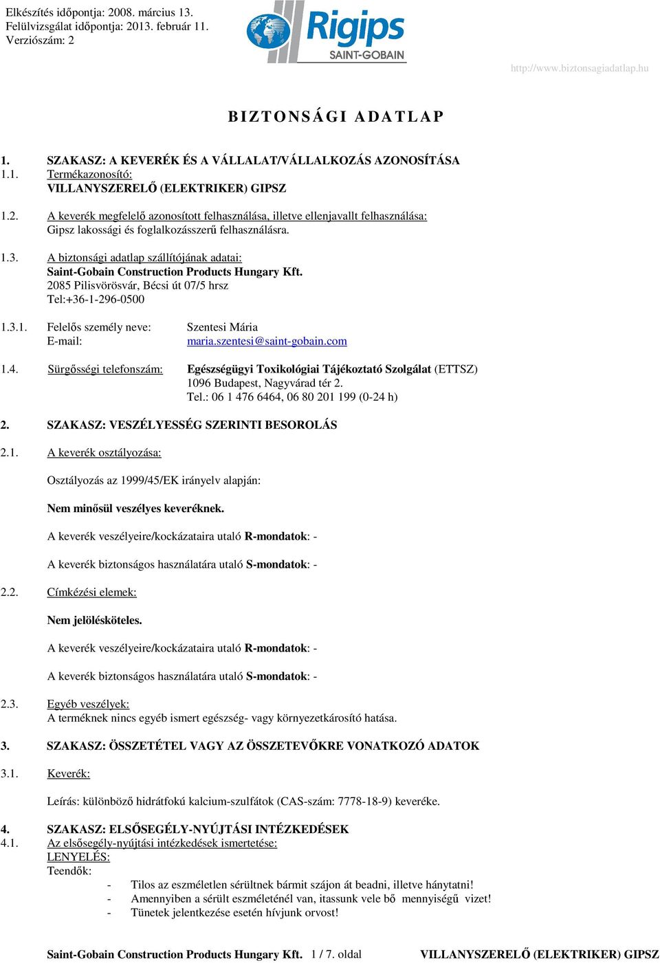 A biztonsági adatlap szállítójának adatai: 2085 Pilisvörösvár, Bécsi út 07/5 hrsz Tel:+3612960500 1.3.1. Felelıs személy neve: Szentesi Mária Email: maria.szentesi@saintgobain.com 1.4.