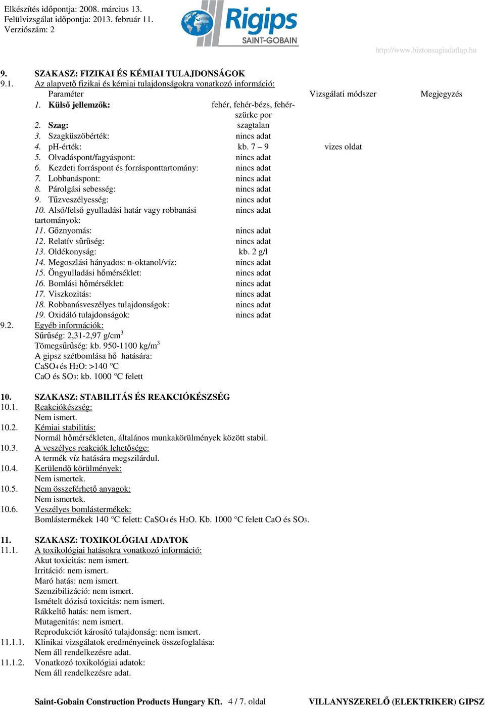 Kezdeti forráspont és forrásponttartomány: nincs adat 7. Lobbanáspont: nincs adat 8. Párolgási sebesség: nincs adat 9. Tőzveszélyesség: nincs adat 10.