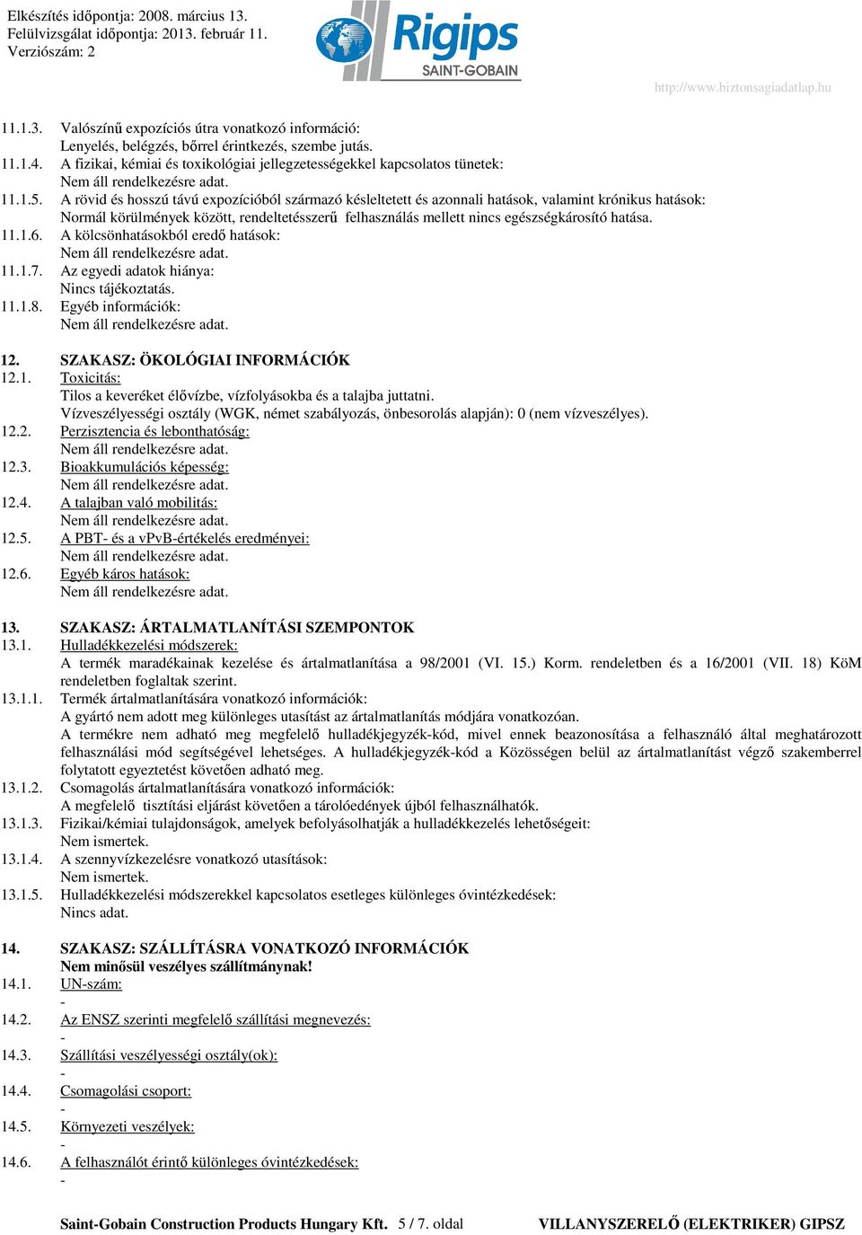 hatása. 11.1.6. A kölcsönhatásokból eredı hatások: 11.1.7. Az egyedi adatok hiánya: Nincs tájékoztatás. 11.1.8. Egyéb információk: 12. SZAKASZ: ÖKOLÓGIAI INFORMÁCIÓK 12.1. Toxicitás: Tilos a keveréket élıvízbe, vízfolyásokba és a talajba juttatni.